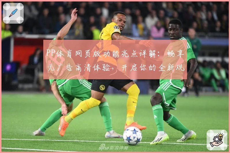 PP体育网页版功能亮点详解：畅享无广告高清体验，开启你的全新观赛之旅