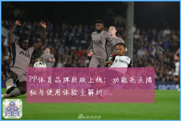 PP体育品牌新版上线：功能亮点揭秘与使用体验全解析
