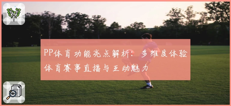 PP体育功能亮点解析：多维度体验体育赛事直播与互动魅力