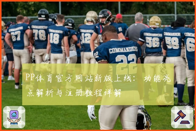 PP体育官方网站新版上线：功能亮点解析与注册教程详解