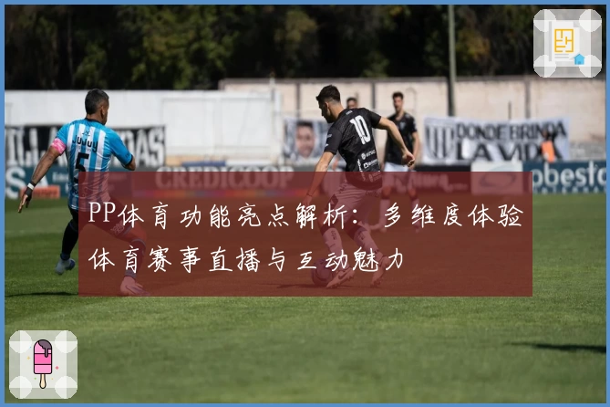 PP体育功能亮点解析：多维度体验体育赛事直播与互动魅力